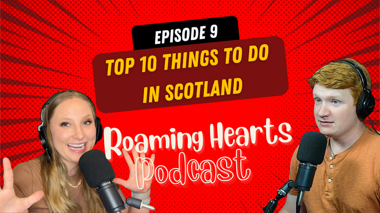 Top 10 THINGS TO DO IN SCOTLAND | Roaming Hearts Podcast  Episode 9