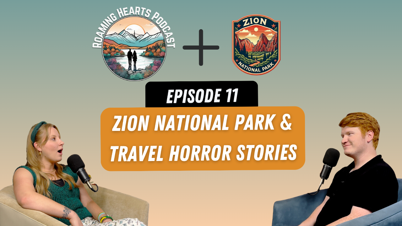 THINGS TO DO IN ZION NATIONAL PARK | Roaming Hearts Podcast – Episode 11