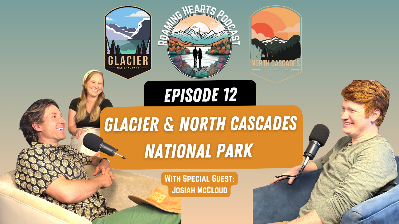 Things to Do in Glacier and North Cascades National Park | Roaming Hearts Podcast Episode 12 – Special Guest Josiah McCloud